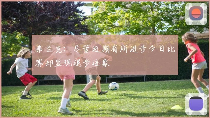 弗兰克：尽管近期有所进步今日比赛却显现退步迹象