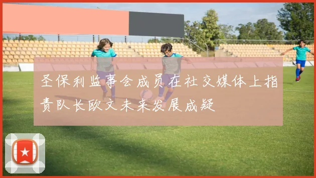圣保利监事会成员在社交媒体上指责队长欧文未来发展成疑